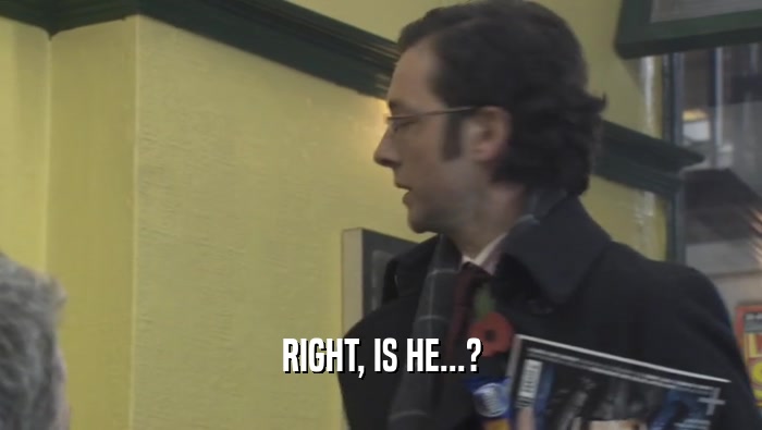 RIGHT, IS HE...?  