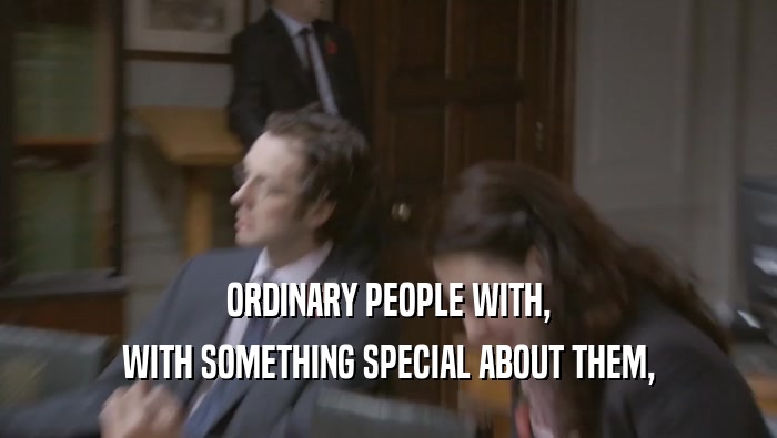 ORDINARY PEOPLE WITH, WITH SOMETHING SPECIAL ABOUT THEM, 