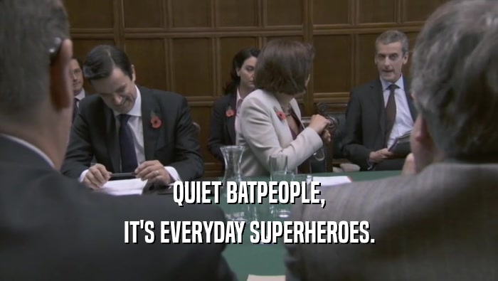 QUIET BATPEOPLE, IT'S EVERYDAY SUPERHEROES. 