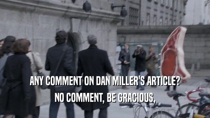 ANY COMMENT ON DAN MILLER'S ARTICLE? NO COMMENT, BE GRACIOUS, 
