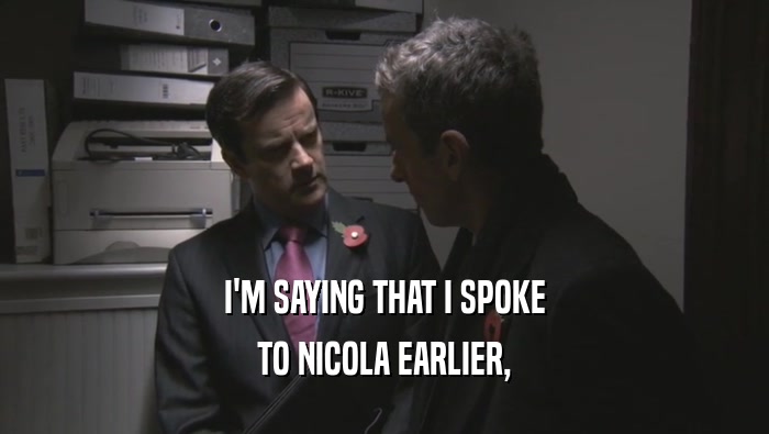 I'M SAYING THAT I SPOKE TO NICOLA EARLIER, 