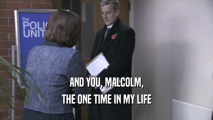 AND YOU, MALCOLM, THE ONE TIME IN MY LIFE 