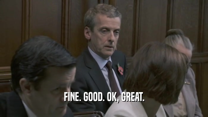 FINE. GOOD. OK, GREAT.  