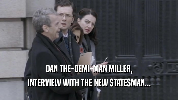 DAN THE-DEMI-MAN MILLER, INTERVIEW WITH THE NEW STATESMAN... 