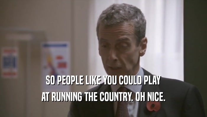 SO PEOPLE LIKE YOU COULD PLAY AT RUNNING THE COUNTRY. OH NICE. 