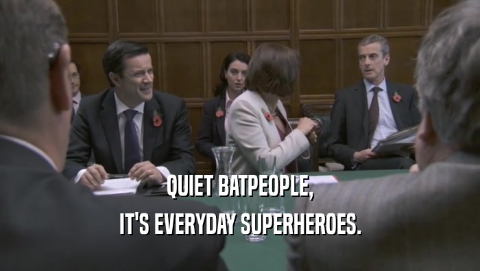 QUIET BATPEOPLE, IT'S EVERYDAY SUPERHEROES. 