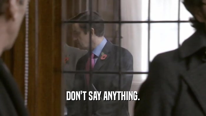 DON'T SAY ANYTHING.  