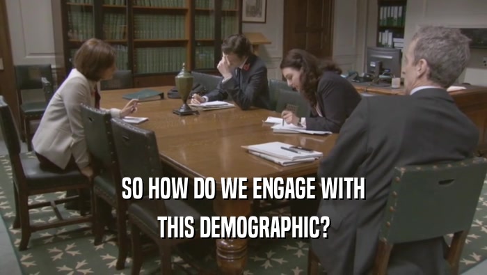 SO HOW DO WE ENGAGE WITH THIS DEMOGRAPHIC? 