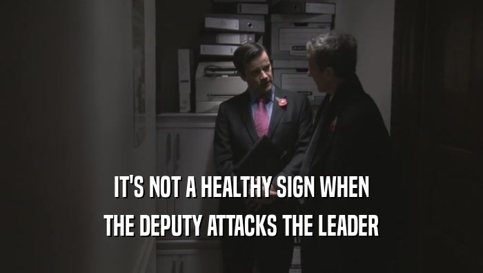 IT'S NOT A HEALTHY SIGN WHEN THE DEPUTY ATTACKS THE LEADER 