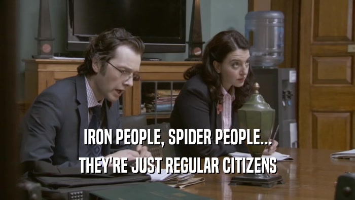IRON PEOPLE, SPIDER PEOPLE... THEY'RE JUST REGULAR CITIZENS 