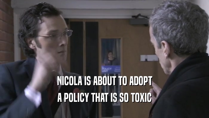 NICOLA IS ABOUT TO ADOPT A POLICY THAT IS SO TOXIC 