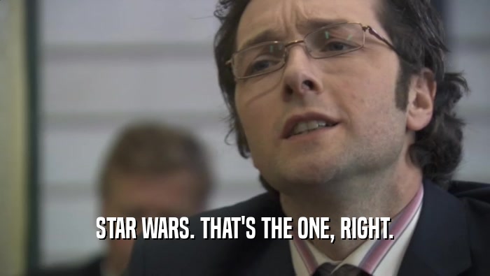 STAR WARS. THAT'S THE ONE, RIGHT.  