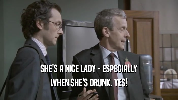 SHE'S A NICE LADY - ESPECIALLY WHEN SHE'S DRUNK. YES! 