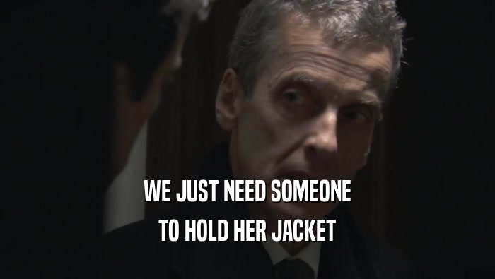 WE JUST NEED SOMEONE TO HOLD HER JACKET 