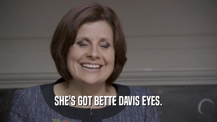 SHE'S GOT BETTE DAVIS EYES.  