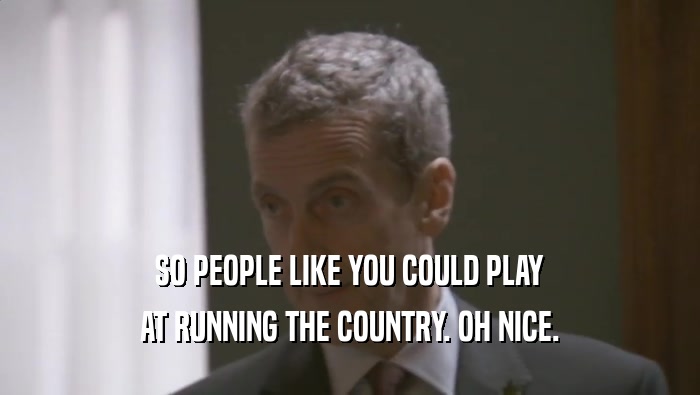 SO PEOPLE LIKE YOU COULD PLAY AT RUNNING THE COUNTRY. OH NICE. 