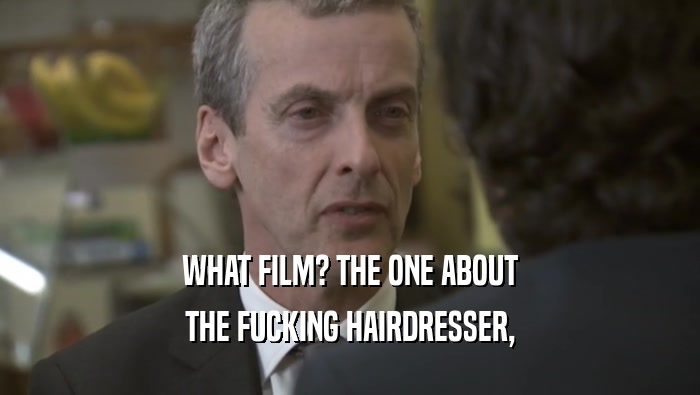 WHAT FILM? THE ONE ABOUT THE FUCKING HAIRDRESSER, 