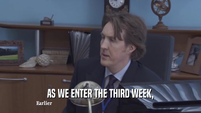AS WE ENTER THE THIRD WEEK,  