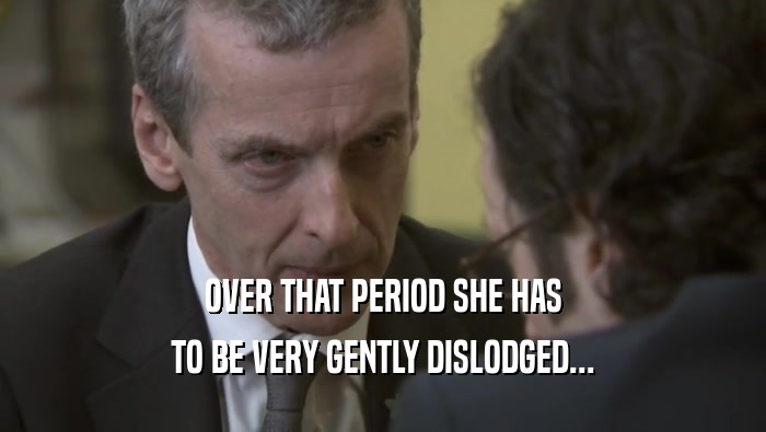 OVER THAT PERIOD SHE HAS TO BE VERY GENTLY DISLODGED... 