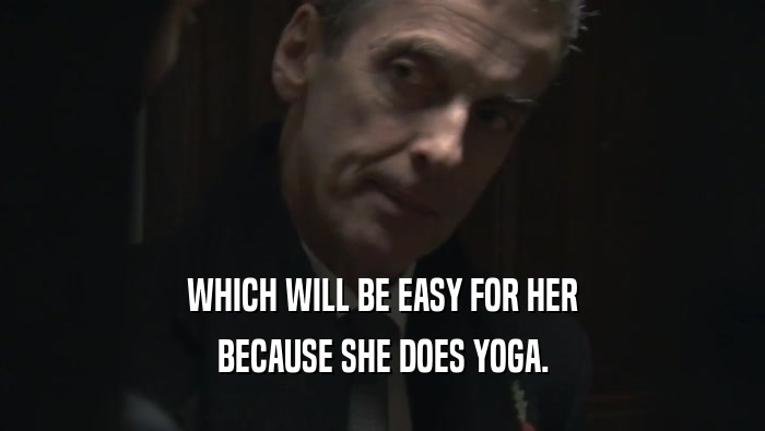 WHICH WILL BE EASY FOR HER BECAUSE SHE DOES YOGA. 