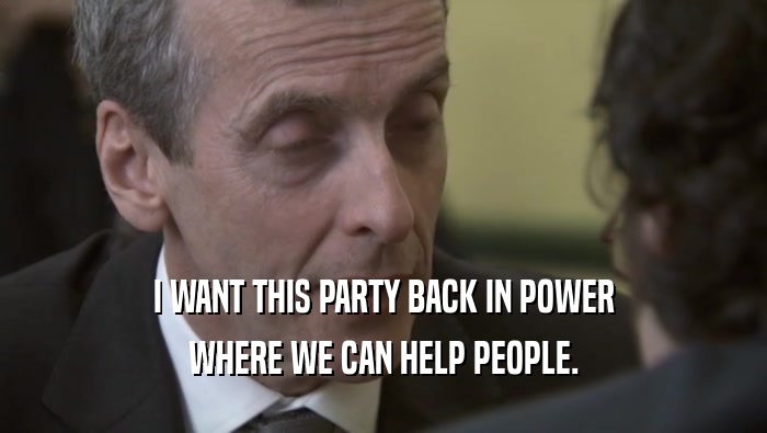 I WANT THIS PARTY BACK IN POWER WHERE WE CAN HELP PEOPLE. 