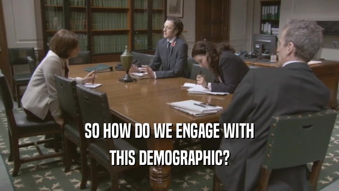 SO HOW DO WE ENGAGE WITH THIS DEMOGRAPHIC? 