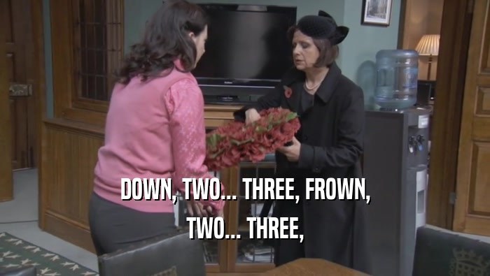 DOWN, TWO... THREE, FROWN, TWO... THREE, 