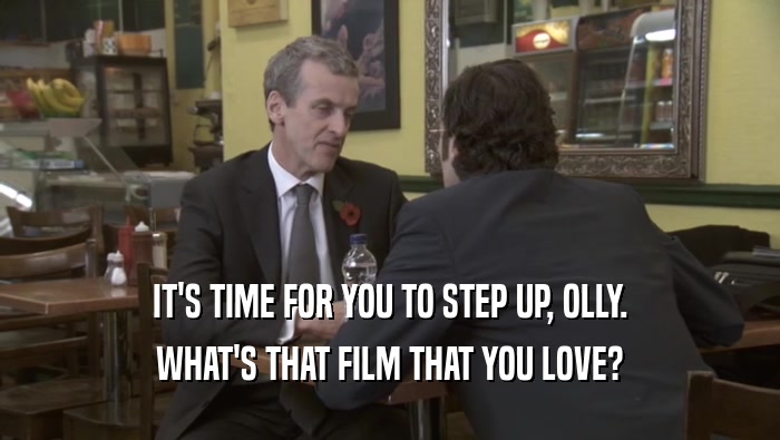 IT'S TIME FOR YOU TO STEP UP, OLLY. WHAT'S THAT FILM THAT YOU LOVE? 
