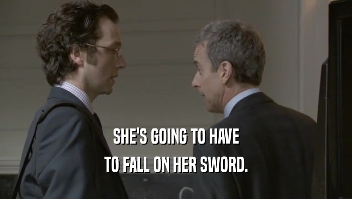 SHE'S GOING TO HAVE TO FALL ON HER SWORD. 