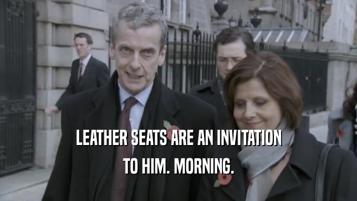 LEATHER SEATS ARE AN INVITATION TO HIM. MORNING. 