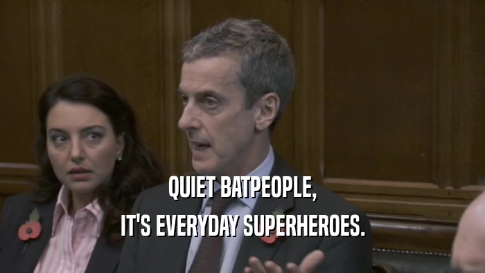 QUIET BATPEOPLE, IT'S EVERYDAY SUPERHEROES. 