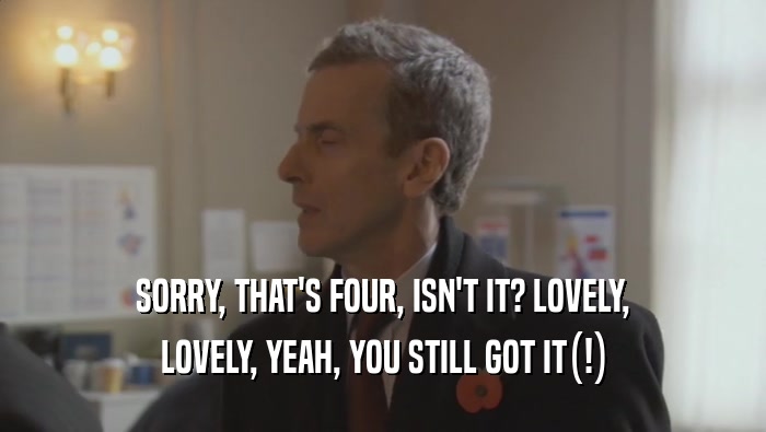 SORRY, THAT'S FOUR, ISN'T IT? LOVELY, LOVELY, YEAH, YOU STILL GOT IT(!) 