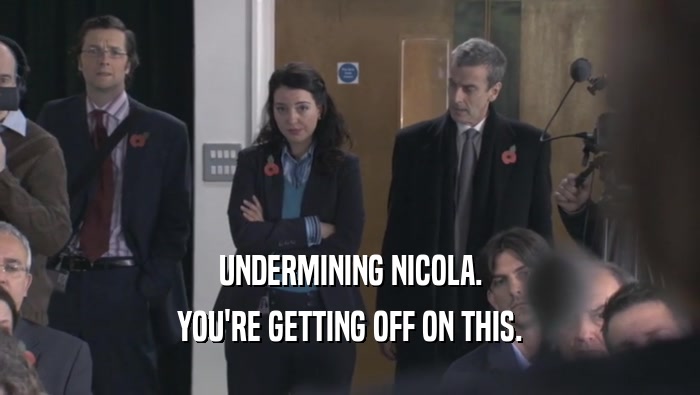 UNDERMINING NICOLA. YOU'RE GETTING OFF ON THIS. 