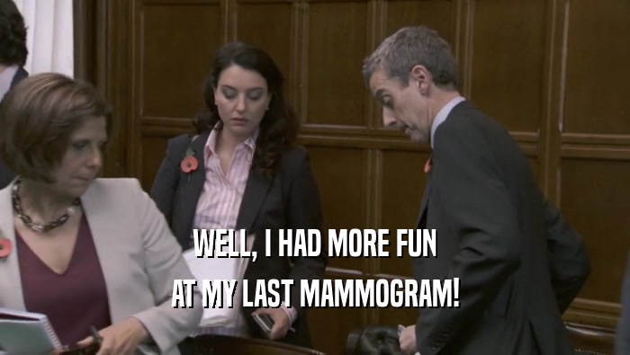 WELL, I HAD MORE FUN AT MY LAST MAMMOGRAM! 