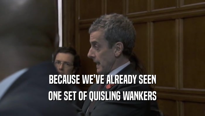 BECAUSE WE'VE ALREADY SEEN ONE SET OF QUISLING WANKERS 