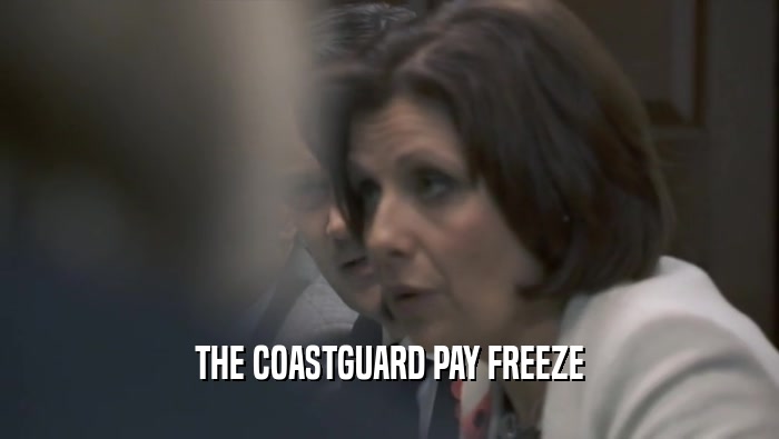 THE COASTGUARD PAY FREEZE  