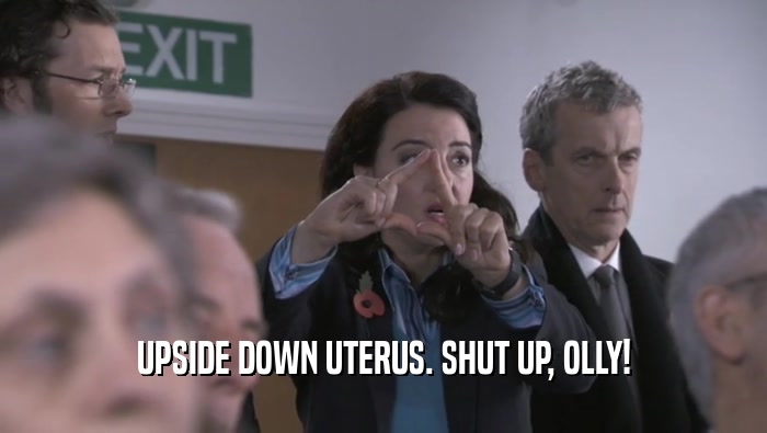UPSIDE DOWN UTERUS. SHUT UP, OLLY!
  