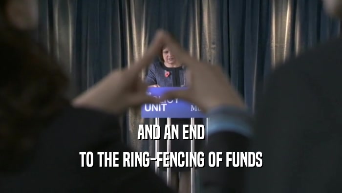 AND AN END TO THE RING-FENCING OF FUNDS 