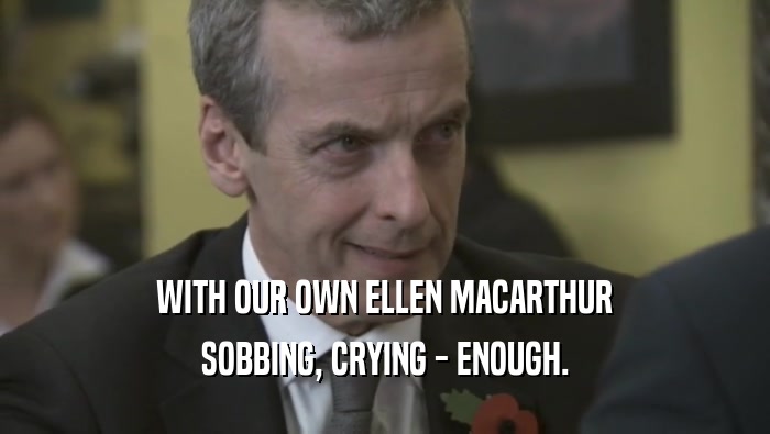 WITH OUR OWN ELLEN MACARTHUR SOBBING, CRYING - ENOUGH. 