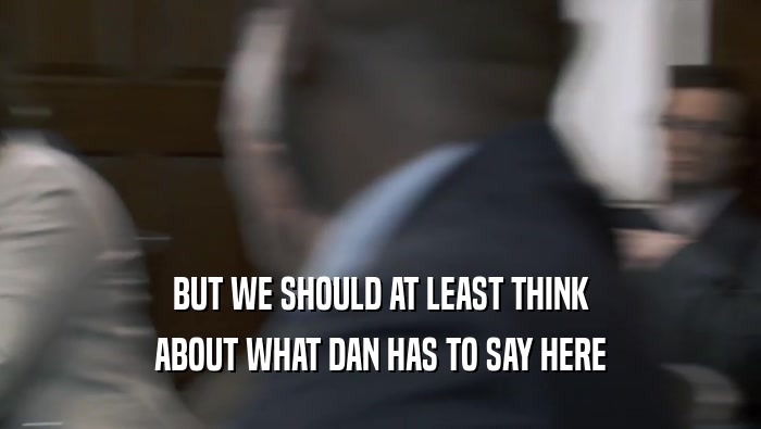BUT WE SHOULD AT LEAST THINK ABOUT WHAT DAN HAS TO SAY HERE 