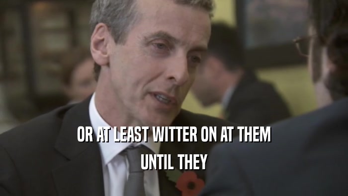 OR AT LEAST WITTER ON AT THEM UNTIL THEY 