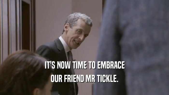 IT'S NOW TIME TO EMBRACE OUR FRIEND MR TICKLE. 