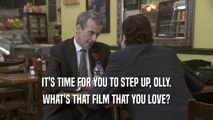 IT'S TIME FOR YOU TO STEP UP, OLLY. WHAT'S THAT FILM THAT YOU LOVE? 