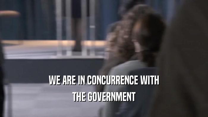 WE ARE IN CONCURRENCE WITH
 THE GOVERNMENT
 