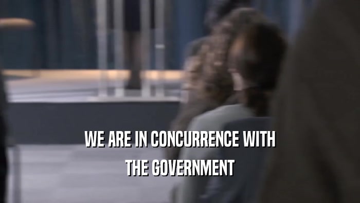WE ARE IN CONCURRENCE WITH THE GOVERNMENT 