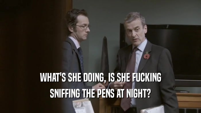 WHAT'S SHE DOING, IS SHE FUCKING SNIFFING THE PENS AT NIGHT? 