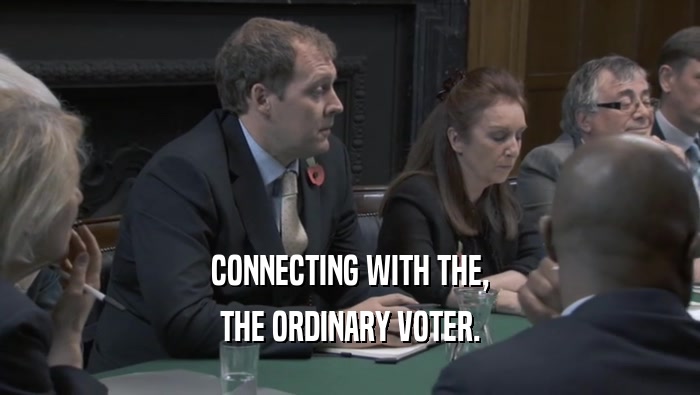 CONNECTING WITH THE,
 THE ORDINARY VOTER.
 