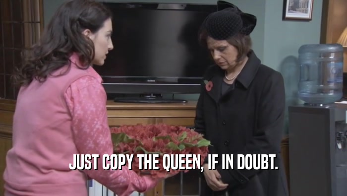 JUST COPY THE QUEEN, IF IN DOUBT.  