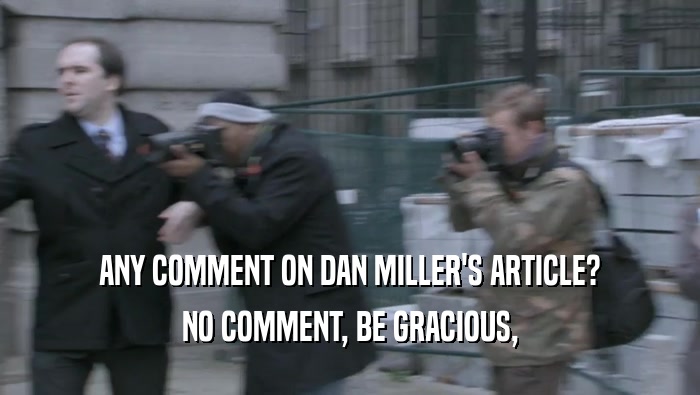 ANY COMMENT ON DAN MILLER'S ARTICLE? NO COMMENT, BE GRACIOUS, 