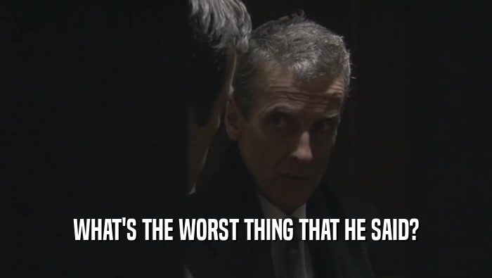 WHAT'S THE WORST THING THAT HE SAID?  